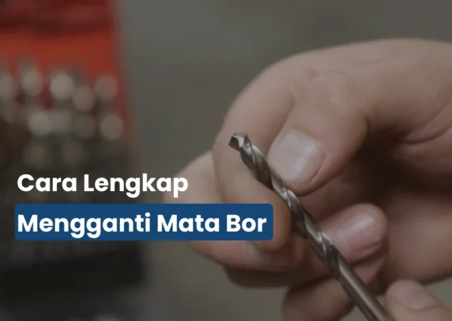 Cara Mengganti Mata Bor dengan Cepat: Anti Longgar & Lebih Aman