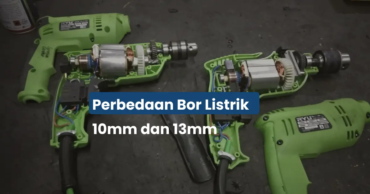 Perbedaan Bor Listrik 10mm dan 13mm: Mana yang Cocok untuk Kebutuhan Anda?