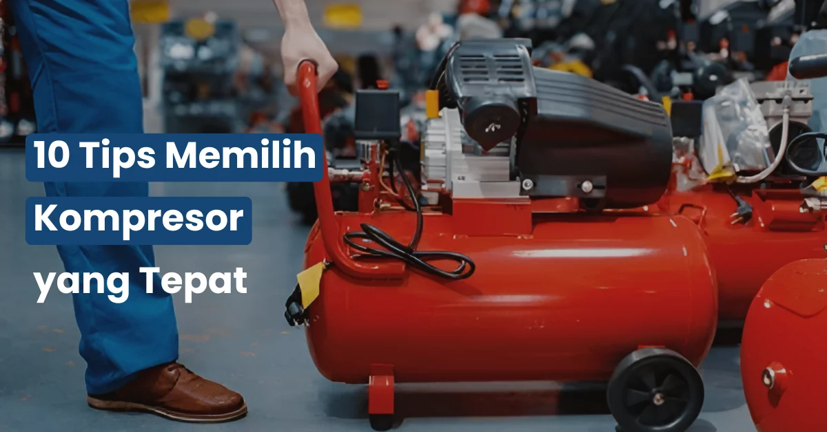 10 Tips Memilih Kompresor yang Tepat