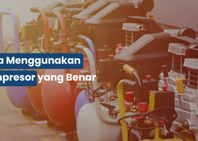 Cara Menggunakan Kompresor yang Benar