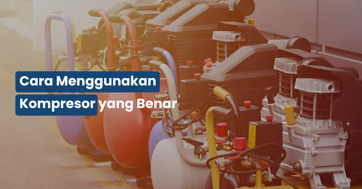 Cara Menggunakan Kompresor yang Benar