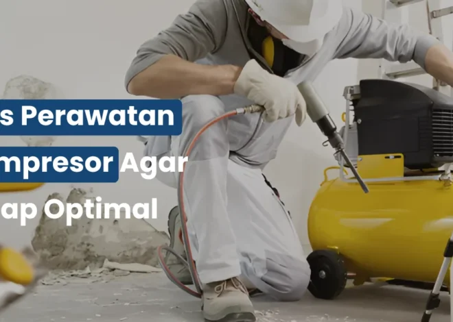 Tips Perawatan Kompresor Agar Tetap Optimal