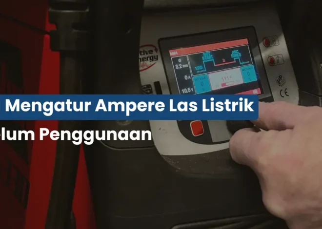 Cara Mengatur Ampere Las Listrik Biar Hasil Rapi & Anti Cacat