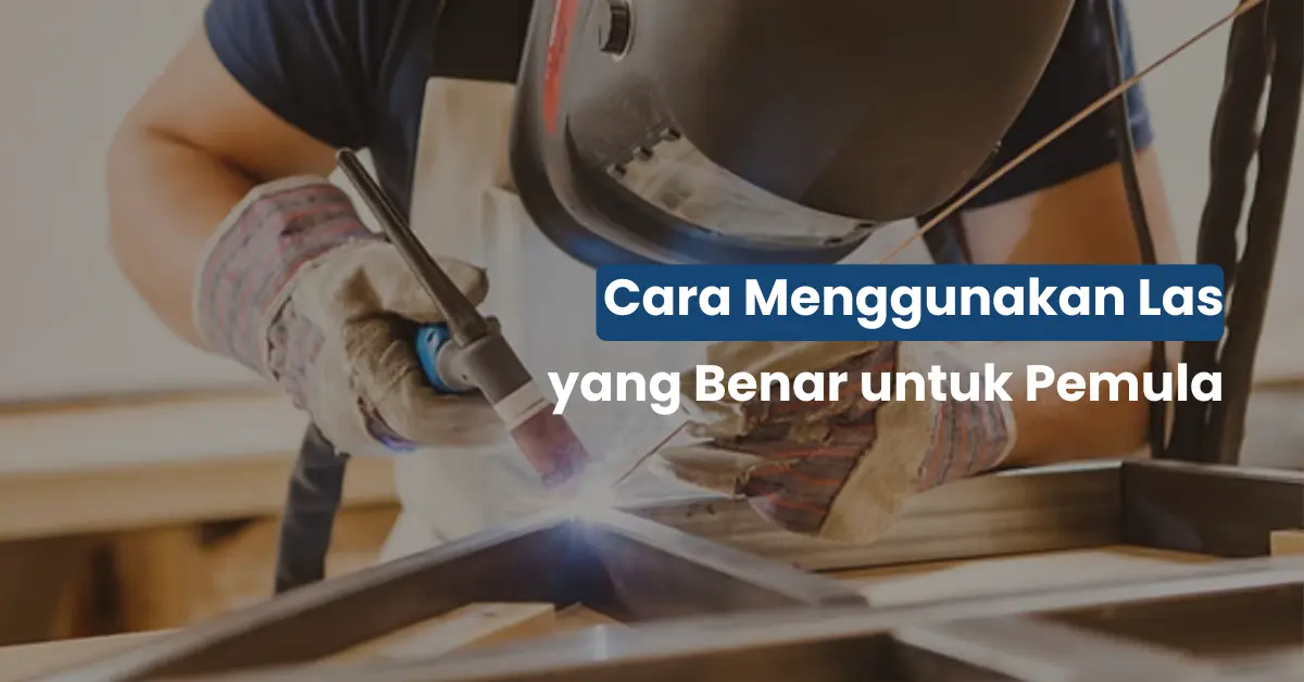 Anti Gagal! Cara Mengelas yang Benar Biar Hasil Rapi & Kuat