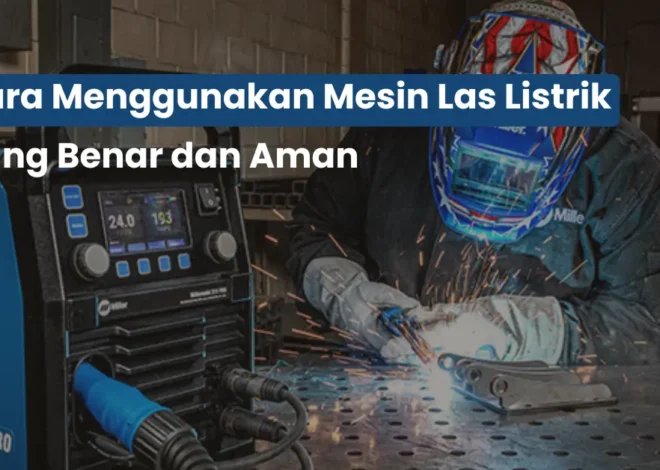 Pemula Wajib Tahu! Cara Menggunakan Mesin Las Listrik Biar Nggak Gagal