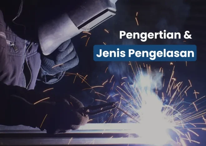 7 Jenis-Jenis Pengelasan Paling Dipakai Tukang Las