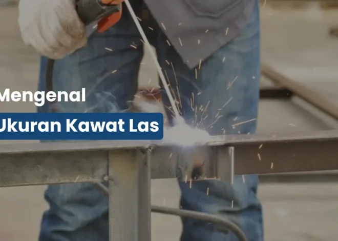 Ukuran Kawat Las: Jangan Sampai Salah Pilih, Bisa Bikin Lasan Gagal!