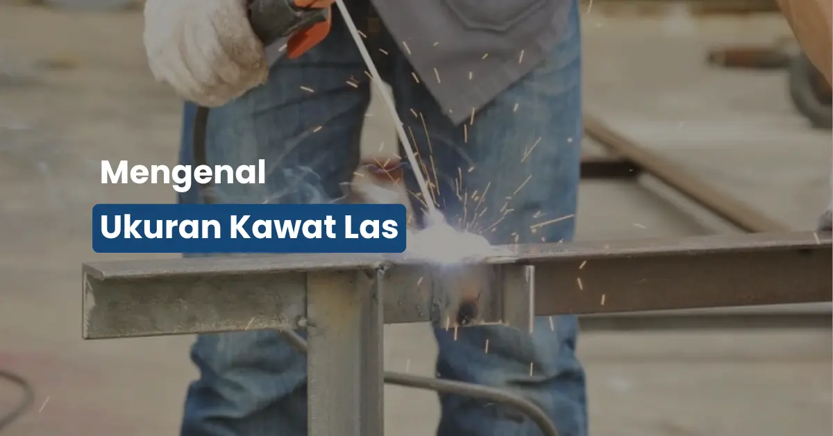 Ukuran Kawat Las: Jangan Sampai Salah Pilih, Bisa Bikin Lasan Gagal!