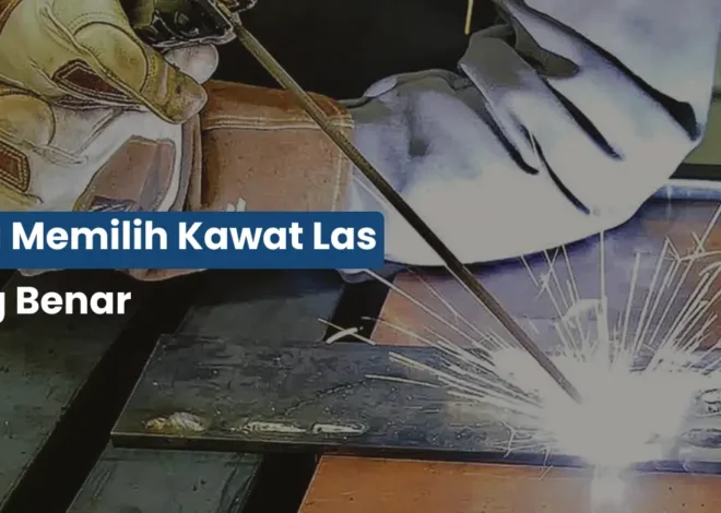 Cara Memilih Kawat Las yang Tepat Biar Hasil Kuat & Rapi