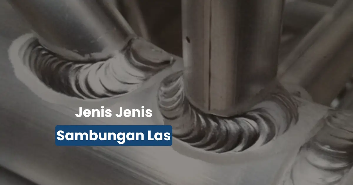 5 Jenis Sambungan Las yang Wajib Tukang Tahu Biar Hasil Nggak Gagal!