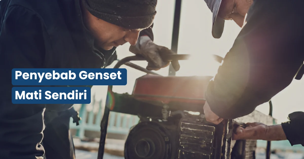 Penyebab Genset Mati Sendiri dan Cara Mengatasinya