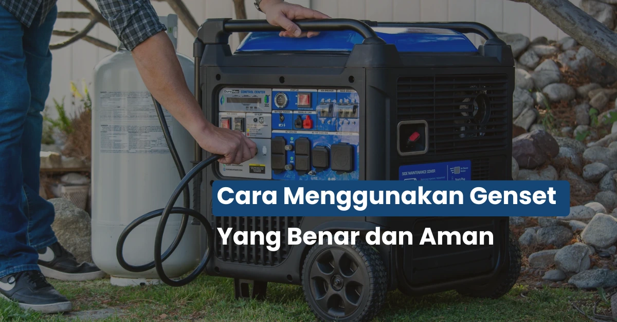 Cara Menggunakan Genset yang Benar, Aman, dan Tidak Bikin Mesin Cepat Rusak