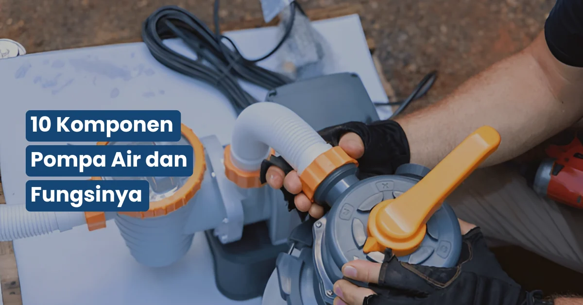 10 Komponen Pompa Air dan Fungsinya