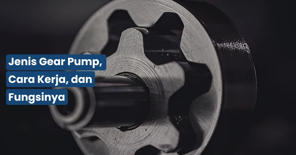 4 Jenis Gear Pump, Cara Kerja, dan Fungsinya