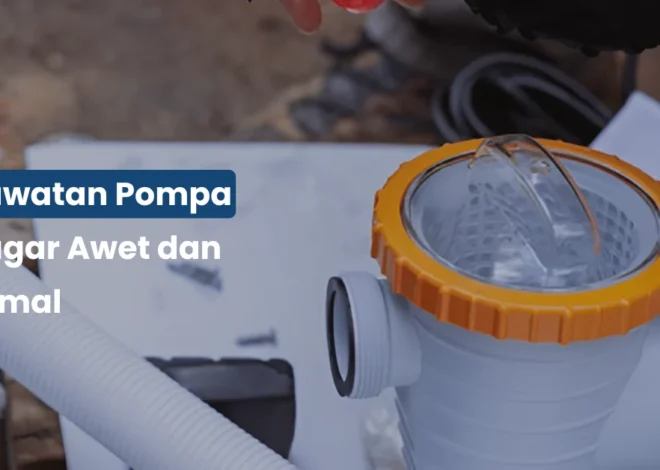 Perawatan Pompa Air agar Awet dan Optimal