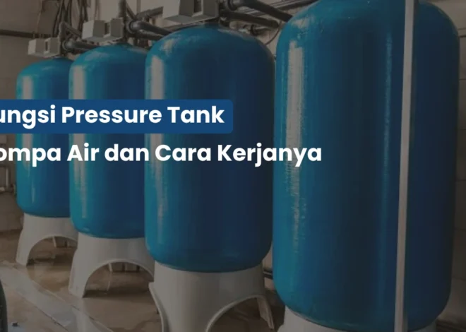 Fungsi Pressure Tank Pompa Air dan Cara Kerjanya
