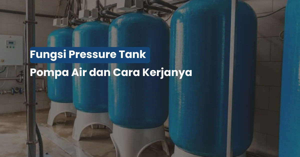 Fungsi Pressure Tank Pompa Air dan Cara Kerjanya