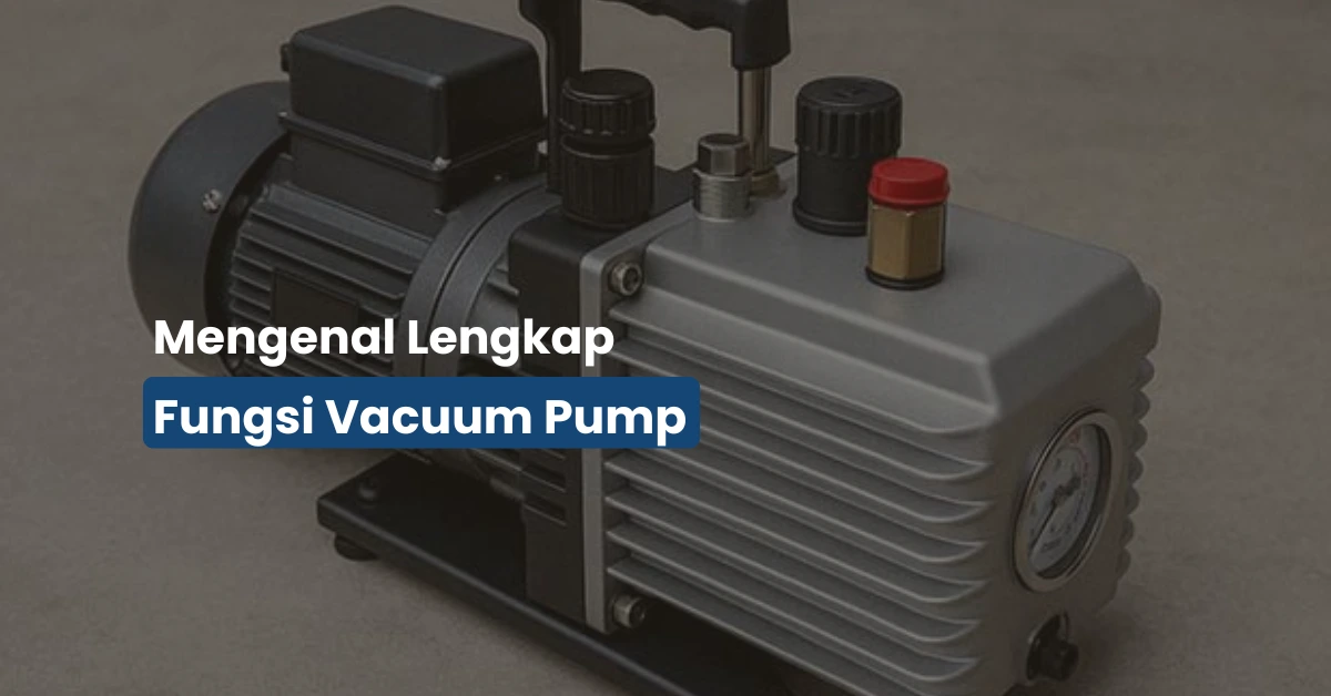 Mengenal Jenis Vacuum Pump, Kegunaan, dan Cara Kerjanya di Industri