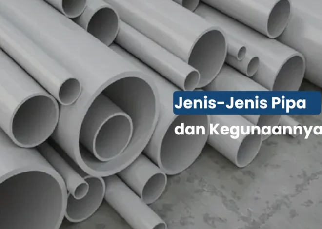 Jenis Jenis Pipa dan Kegunaannya dalam Instalasi Perpipaan