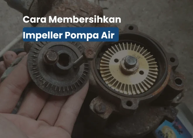 Cara Membersihkan Impeller Pompa Air yang Tersumbat Kotoran