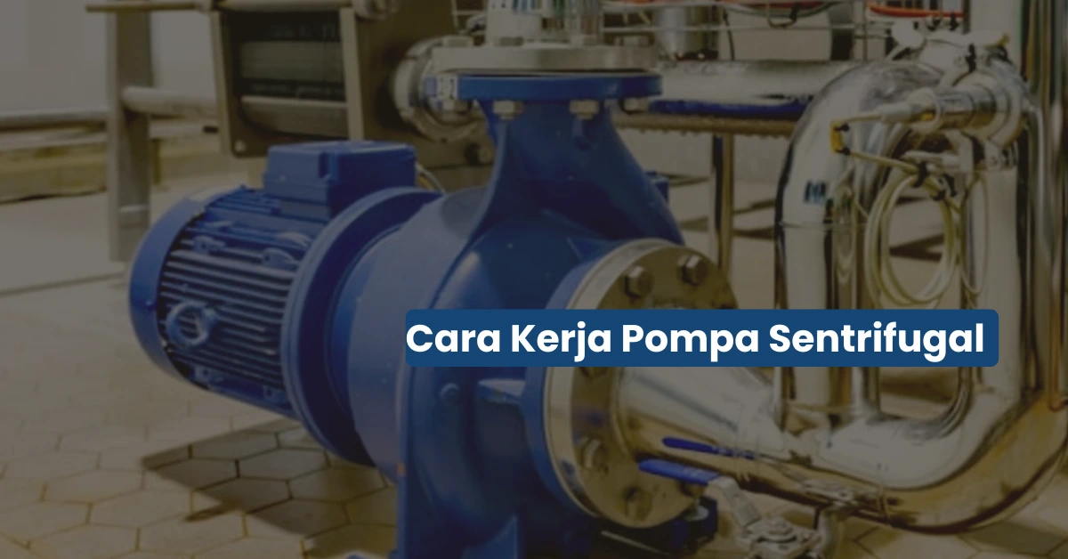 Cara Kerja Pompa Sentrifugal dan Pengaplikasiannya di Industri