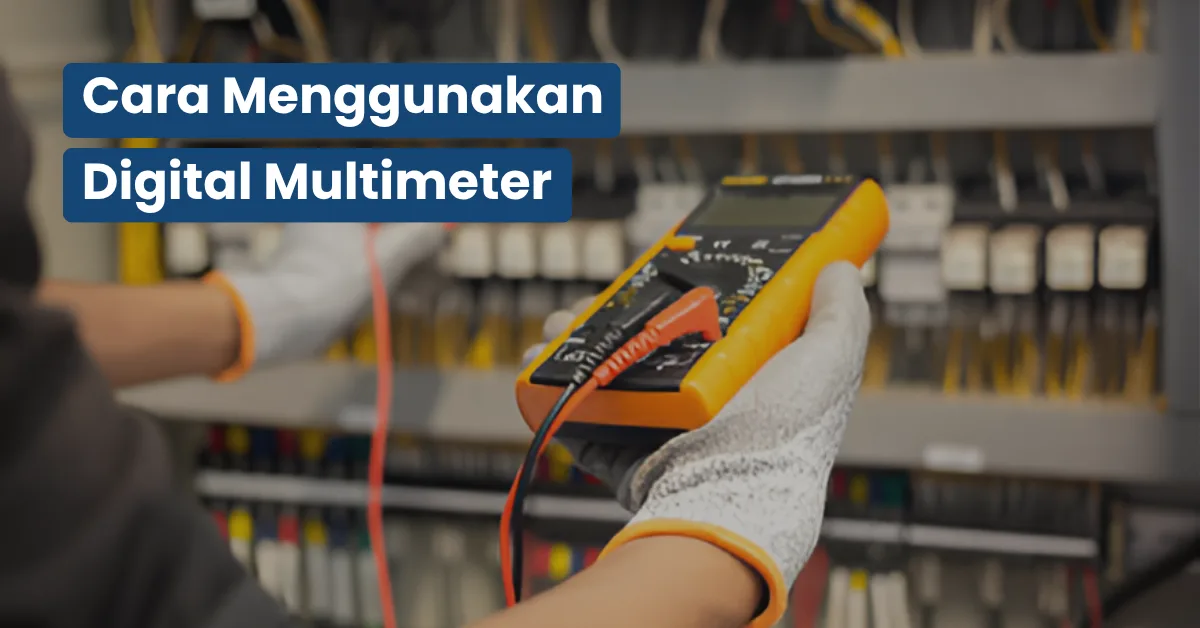 Cara Menggunakan Digital Multimeter dengan Benar