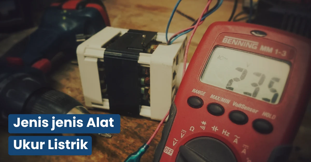 Jenis Jenis Alat Ukur Listrik untuk Profesional & DIY