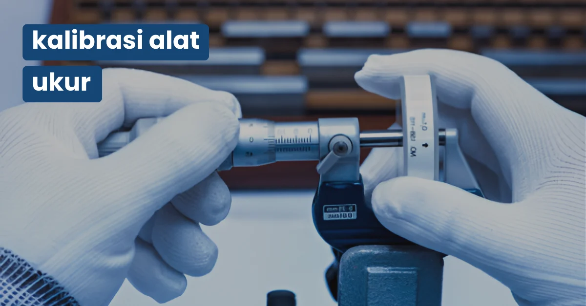 Mengenal Kalibrasi Alat Ukur dan Panduannya