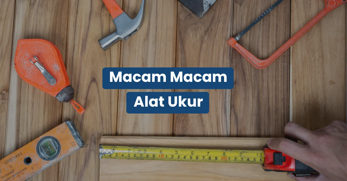 Macam Macam Alat Ukur Teknik, Fungsi, dan Tingkat Akurasinya