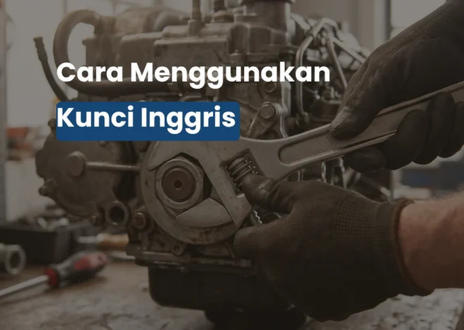 Cara Menggunakan Kunci Inggris yang Benar Tanpa Merusak Baut