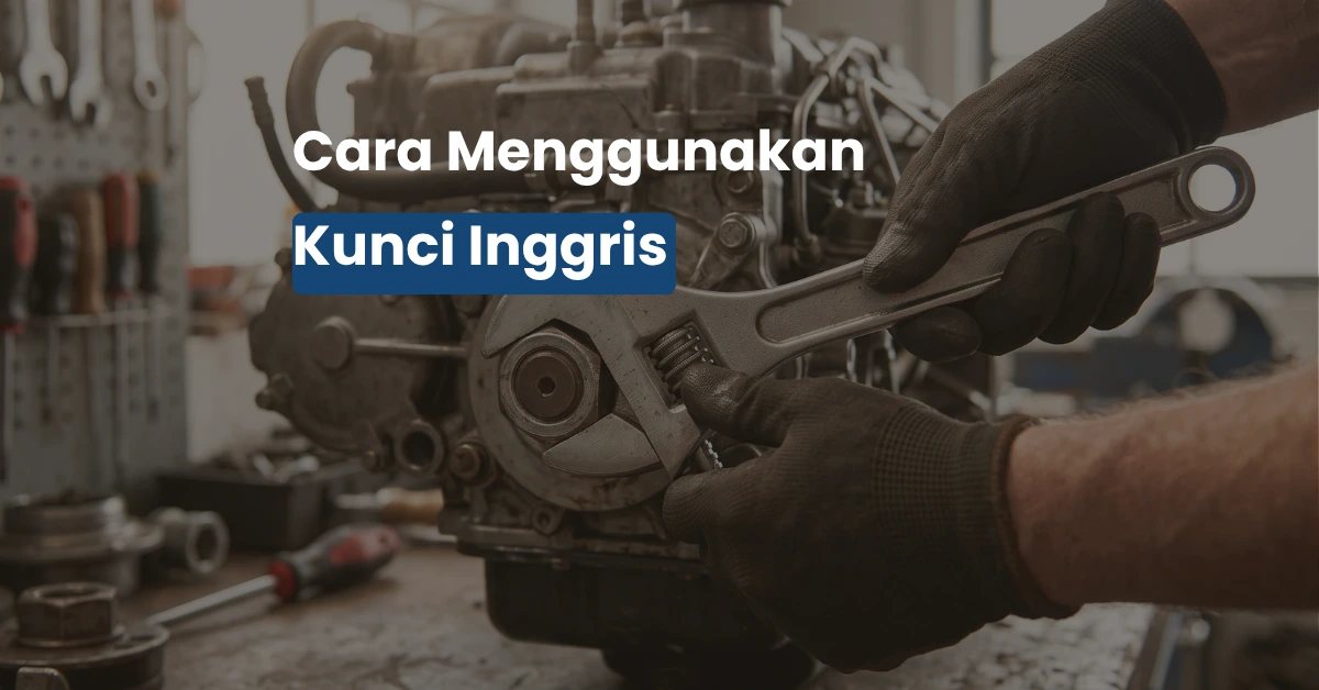 Cara Menggunakan Kunci Inggris yang Benar Tanpa Merusak Baut