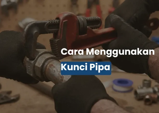 Cara Menggunakan Kunci Pipa yang Benar untuk Sambungan Pipa Besi
