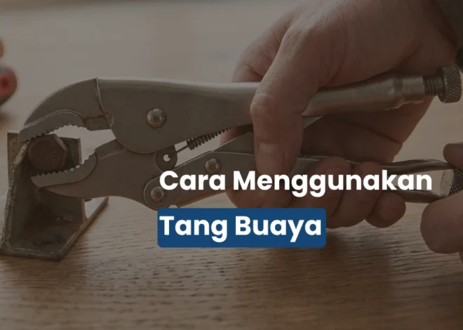 Cara Menggunakan Tang Buaya yang Benar
