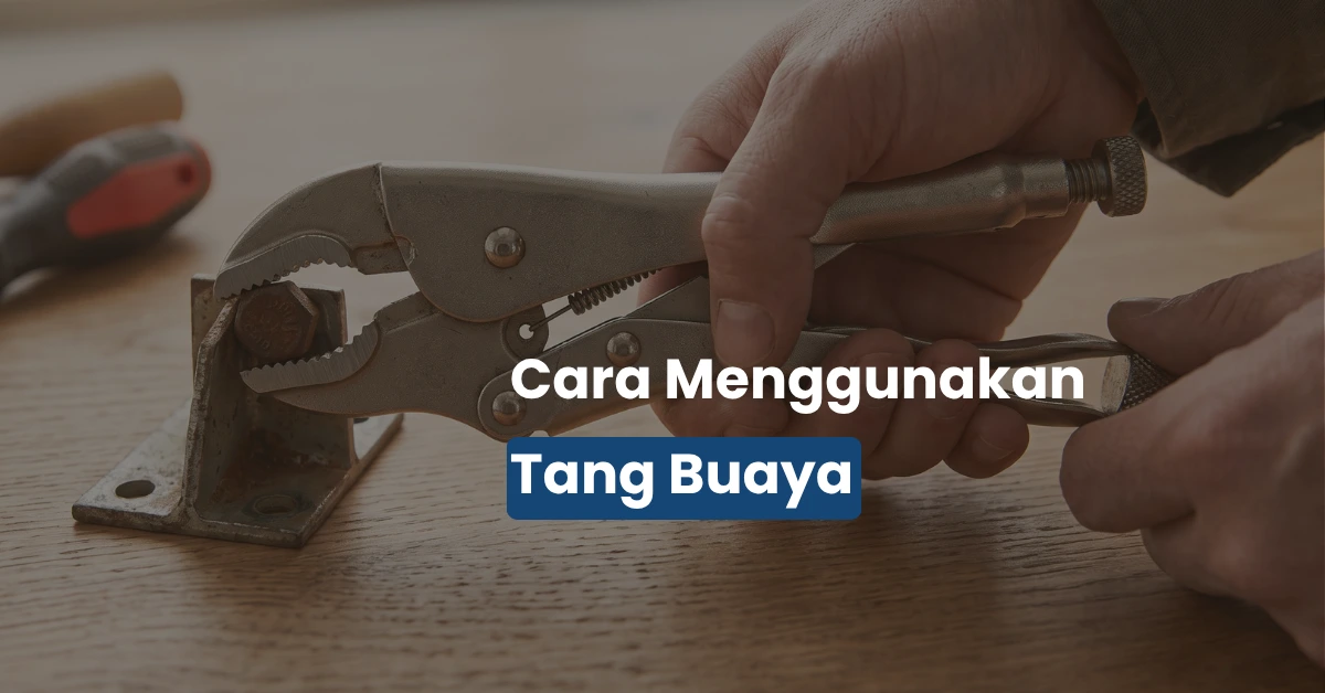 Cara Menggunakan Tang Buaya yang Benar