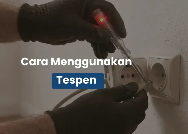 Cara Menggunakan Tespen Listrik yang Benar dan Aman