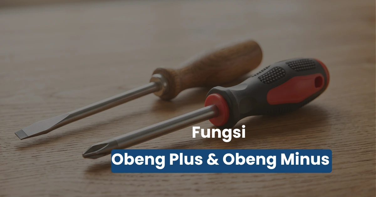 Fungsi Obeng Plus dan Minus Beserta Standar Ukurannya