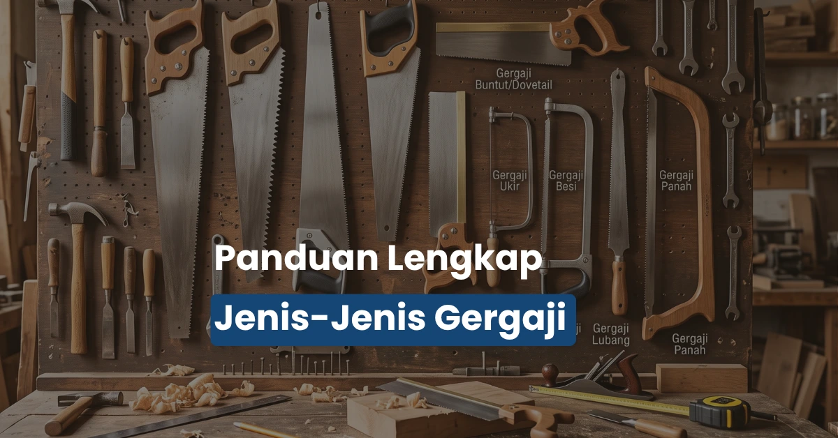 Jenis Gergaji dan Fungsinya untuk Hasil Potong Presisi