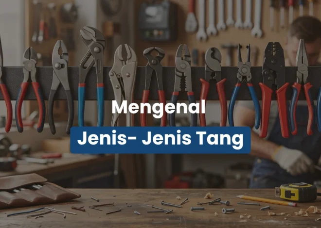 Jenis Jenis Tang dan Fungsinya untuk Pekerjaan Lapangan