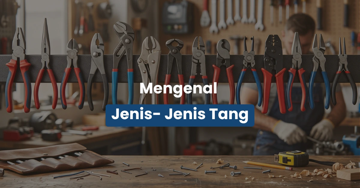 Jenis Jenis Tang dan Fungsinya untuk Pekerjaan Lapangan
