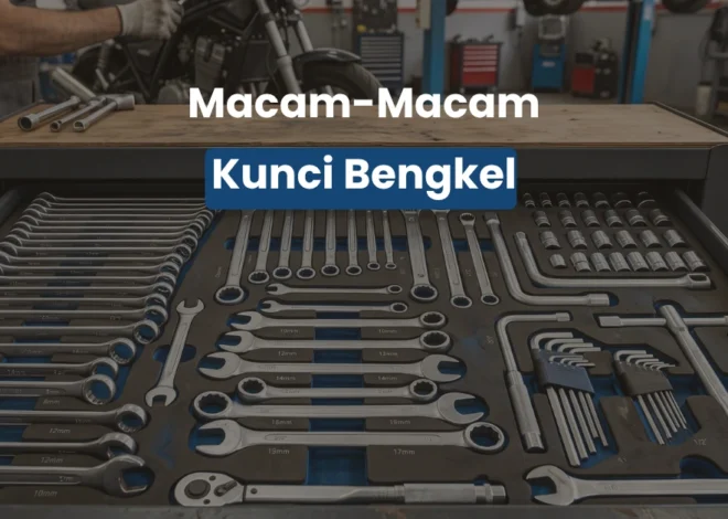 Panduan Lengkap Macam Macam Kunci Bengkel dan Fungsinya