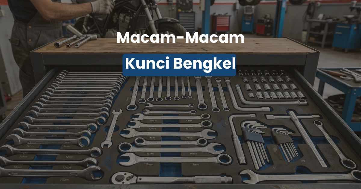 Panduan Lengkap Macam Macam Kunci Bengkel dan Fungsinya