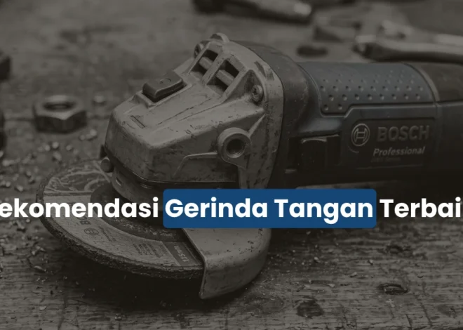 Rekomendasi Gerinda Tangan Terbaik yang Paling Awet dan Laris