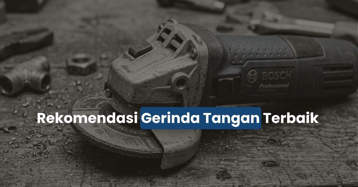 Rekomendasi Gerinda Tangan Terbaik yang Paling Awet dan Laris