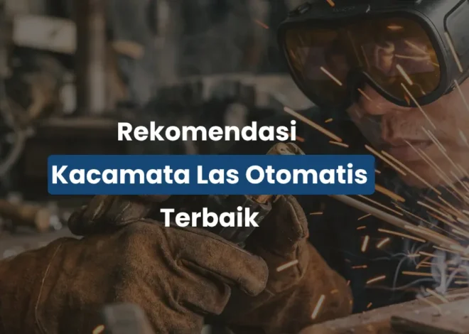 5 Rekomendasi Kacamata Las Otomatis Terbaik yang Aman