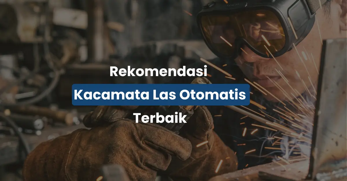 5 Rekomendasi Kacamata Las Otomatis Terbaik yang Aman