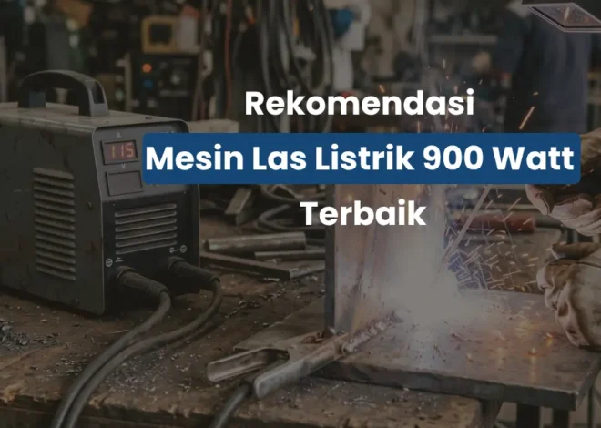 Rekomendasi Mesin Las Listrik 900 Watt Terbaik yang Hemat Daya dan Awet