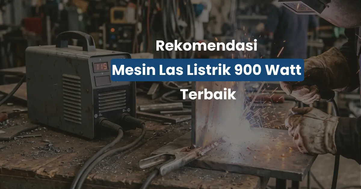 Rekomendasi Mesin Las Listrik 900 Watt Terbaik yang Hemat Daya dan Awet