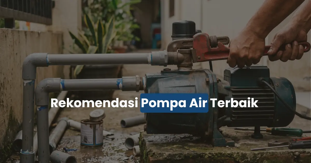 10 Rekomendasi Pompa Air Terbaik untuk Rumah Tangga