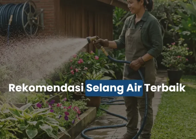 10 Rekomendasi Selang Air Terbaik untuk Rumah dan Proyek